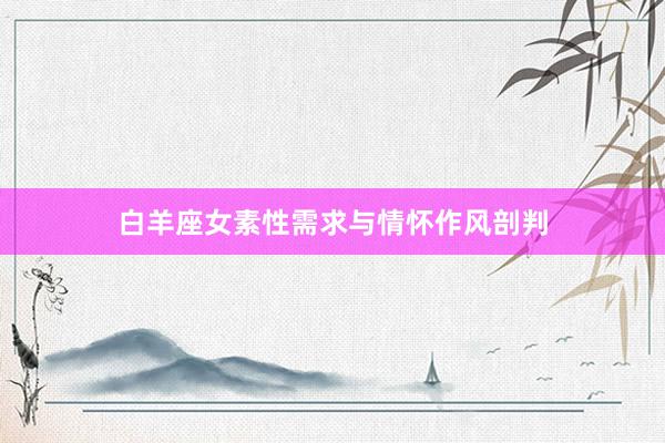 白羊座女素性需求与情怀作风剖判
